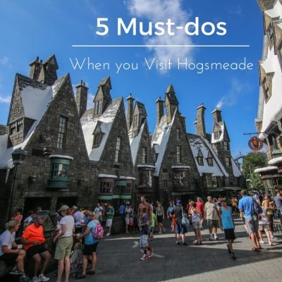 5 Must-Dos When You Visit Hogsmeade At The Wizarding World Of Harry Potter