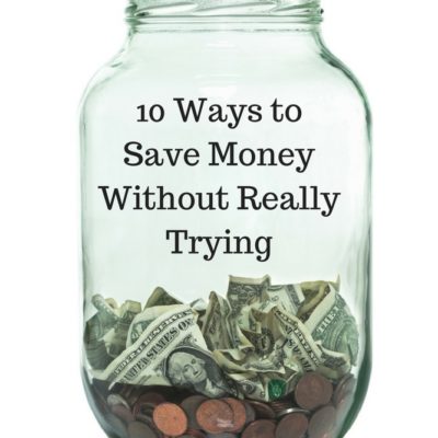 10 Ways to Save Money Without Really Trying