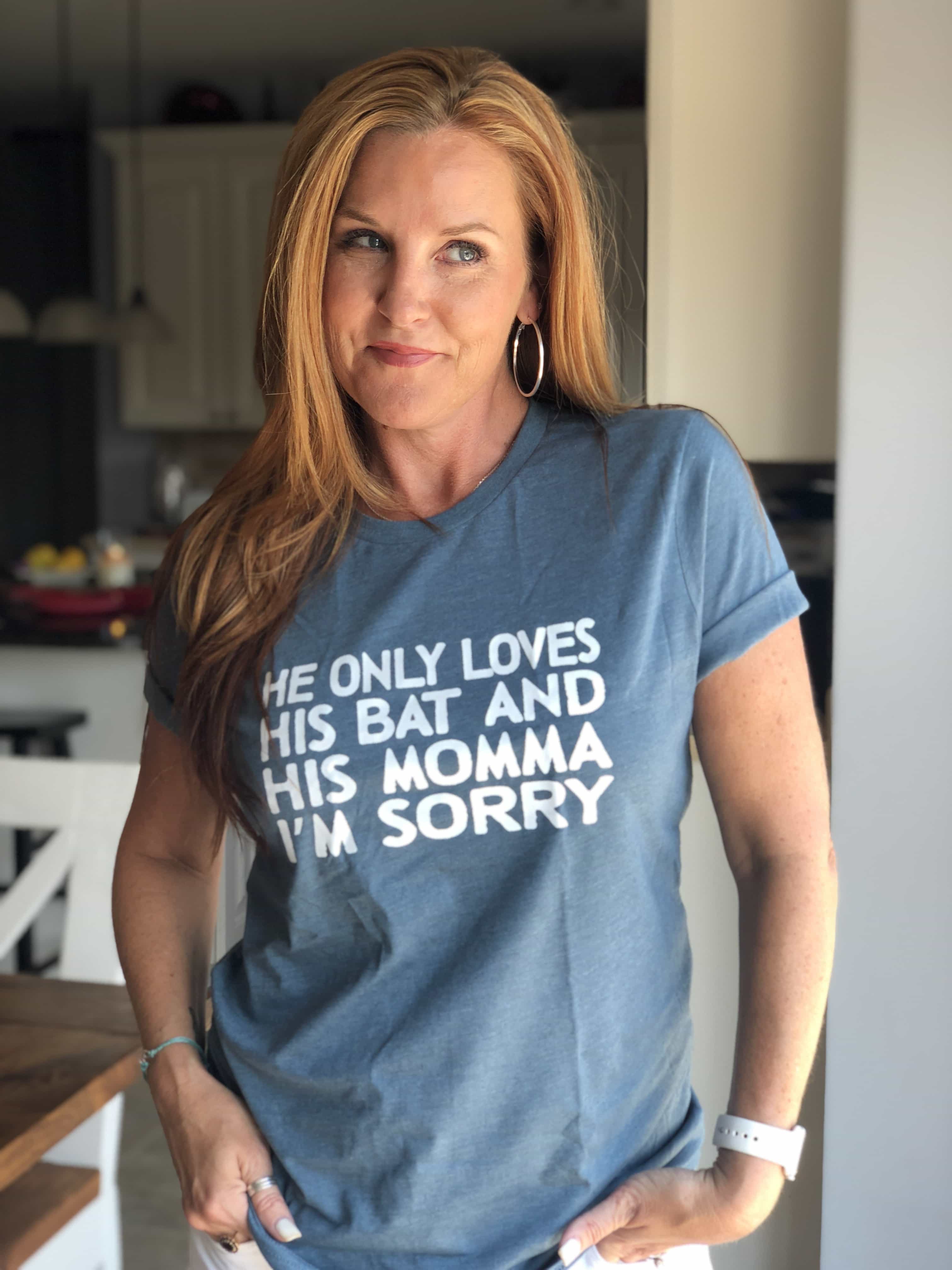 Go Graphic - Why I Love Shirts With a Message - he only loves his bat and his momma, I'm sorry