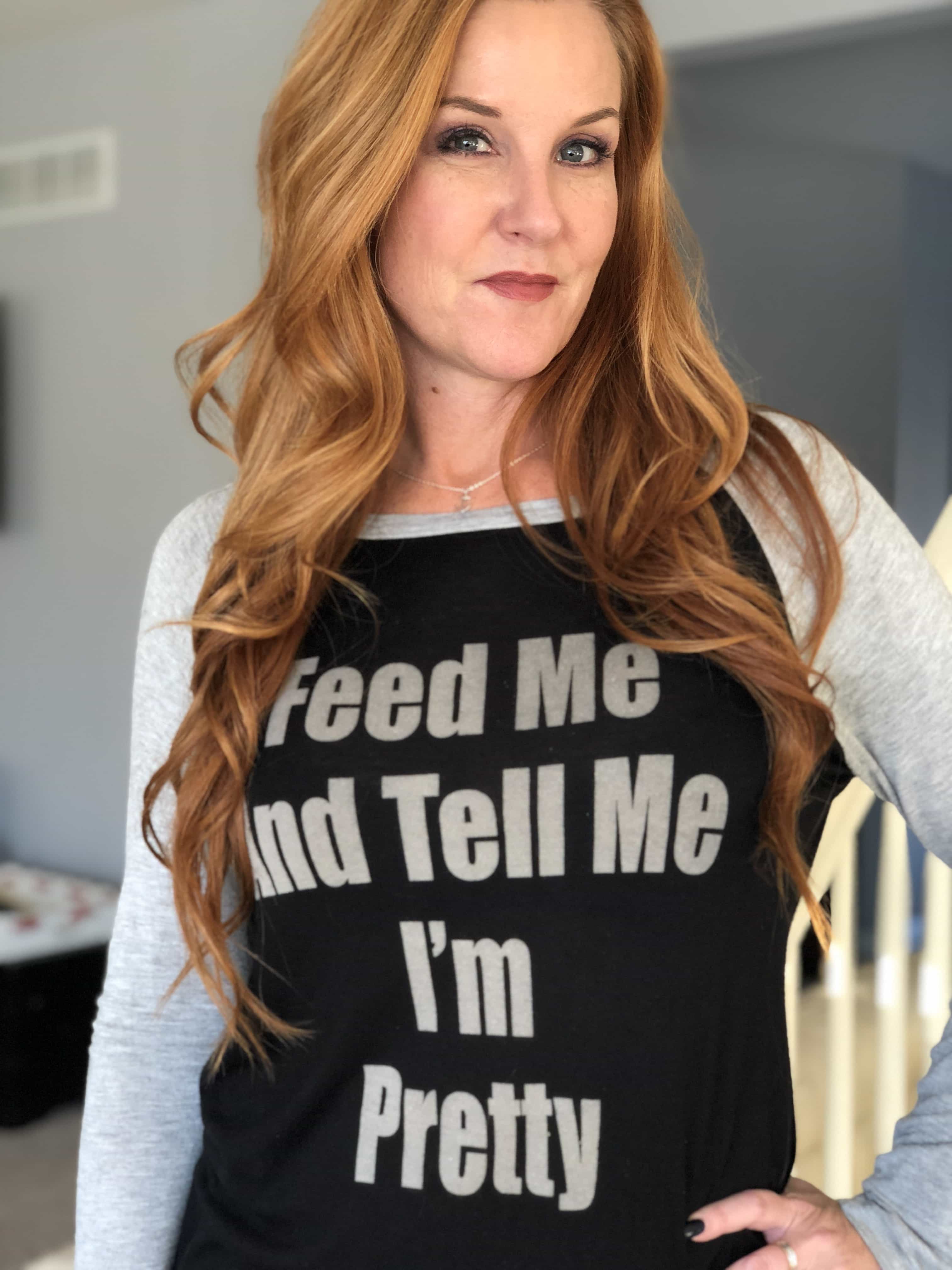 Go Graphic - Why I Love Shirts With a Message - Feed Me and Tell Me I'm Pretty